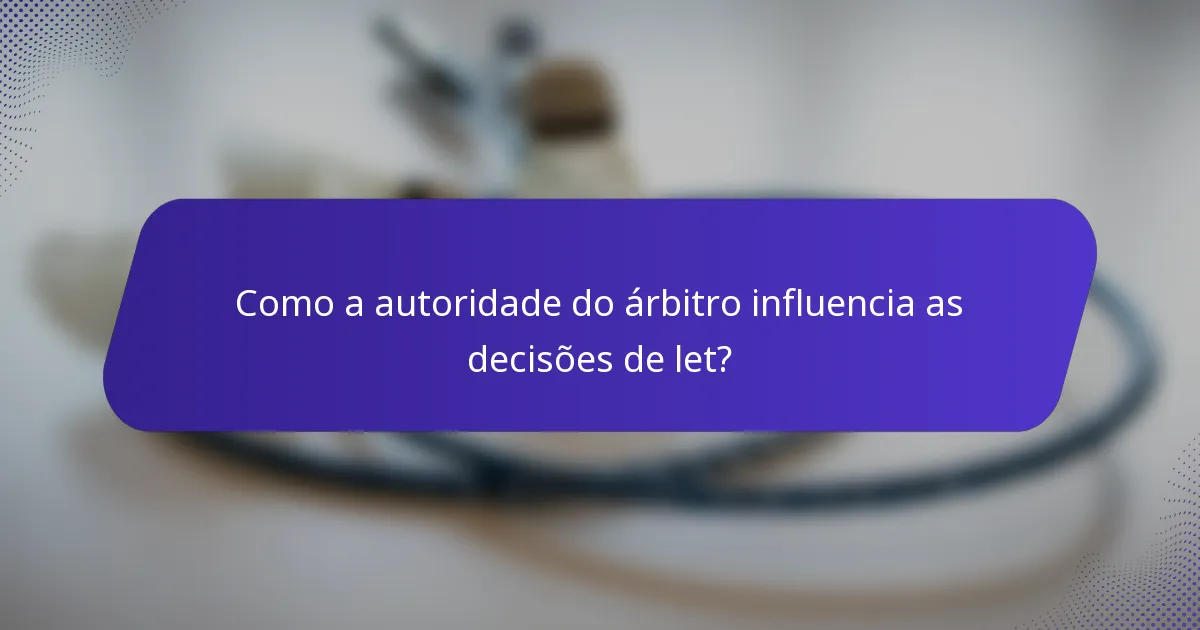 Como a autoridade do árbitro influencia as decisões de let?