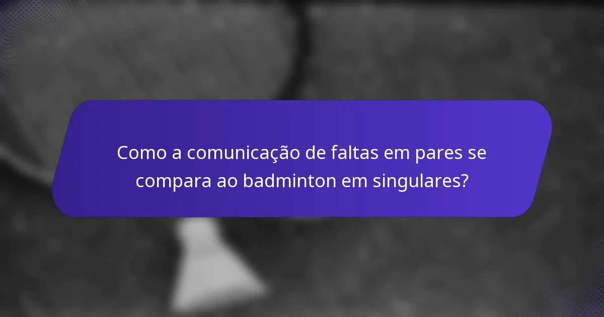 Como a comunicação de faltas em pares se compara ao badminton em singulares?