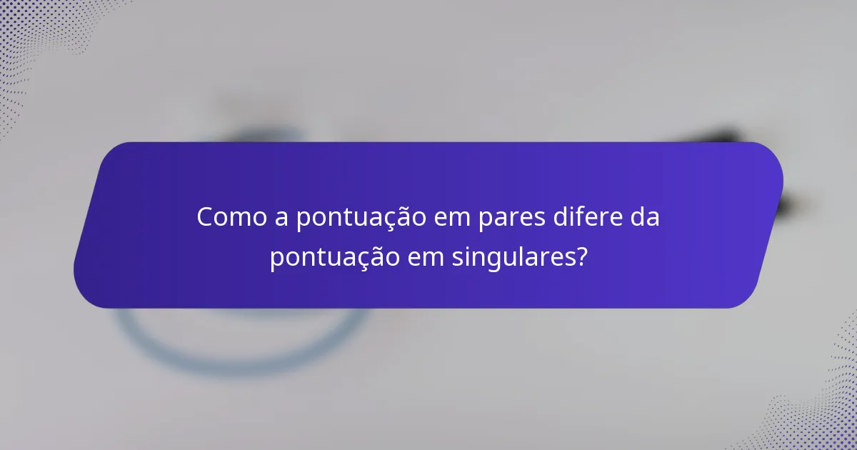 Como a pontuação em pares difere da pontuação em singulares?