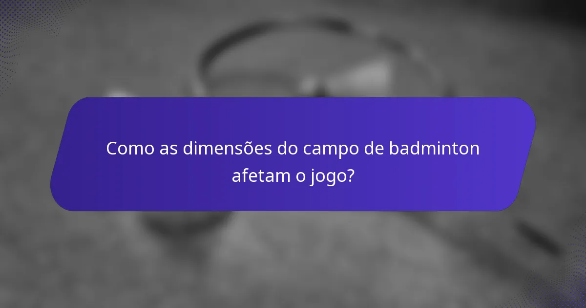Como as dimensões do campo de badminton afetam o jogo?