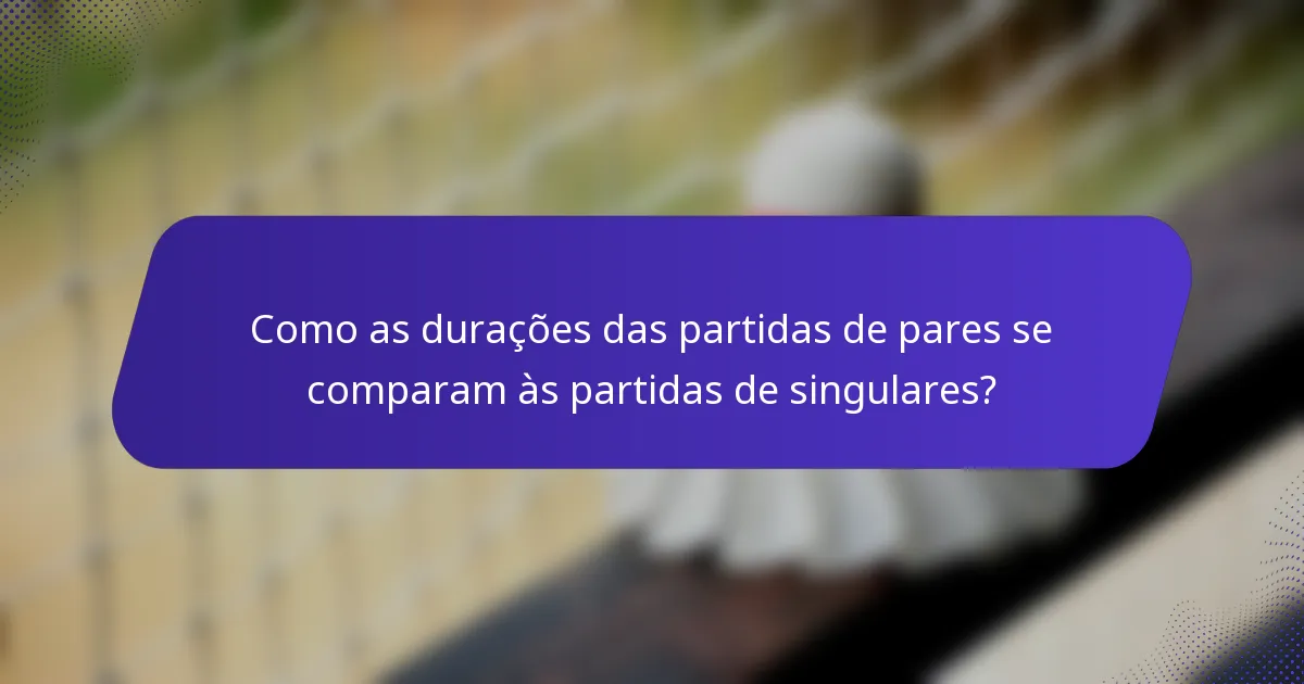 Como as durações das partidas de pares se comparam às partidas de singulares?