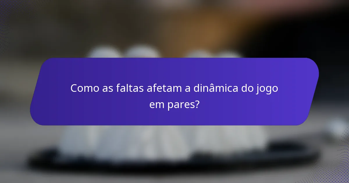 Como as faltas afetam a dinâmica do jogo em pares?