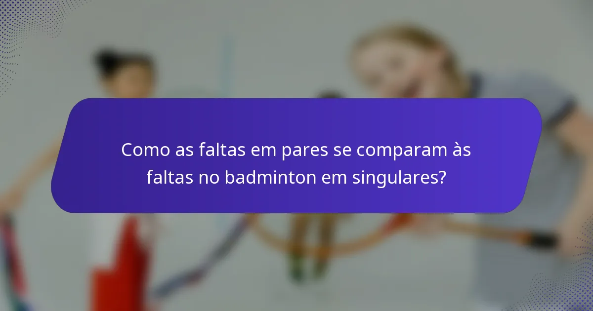 Como as faltas em pares se comparam às faltas no badminton em singulares?