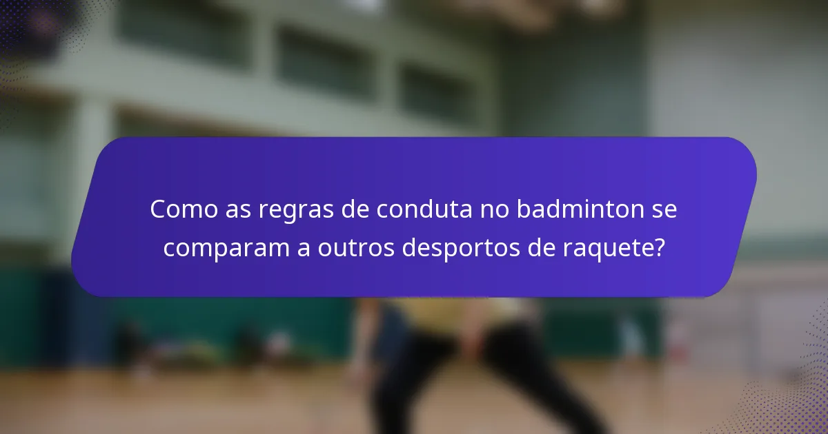 Como as regras de conduta no badminton se comparam a outros desportos de raquete?
