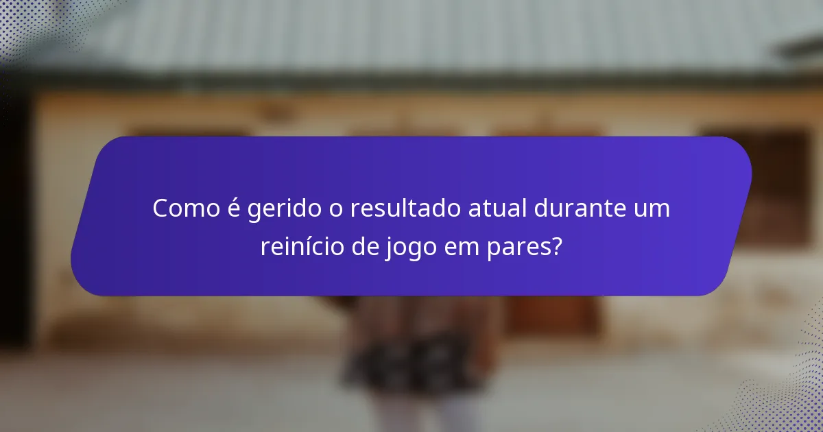 Como é gerido o resultado atual durante um reinício de jogo em pares?
