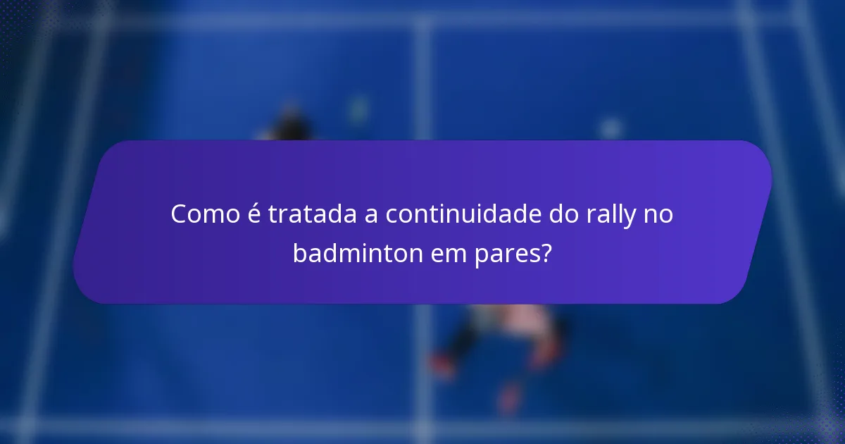 Como é tratada a continuidade do rally no badminton em pares?