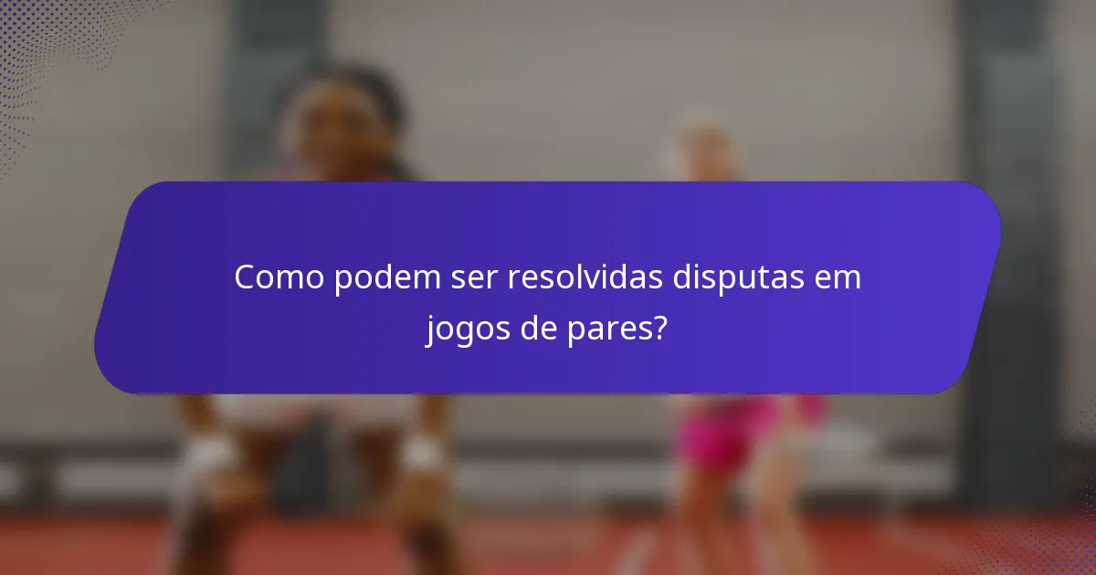 Como podem ser resolvidas disputas em jogos de pares?