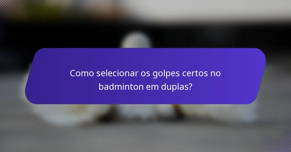 Como selecionar os golpes certos no badminton em duplas?