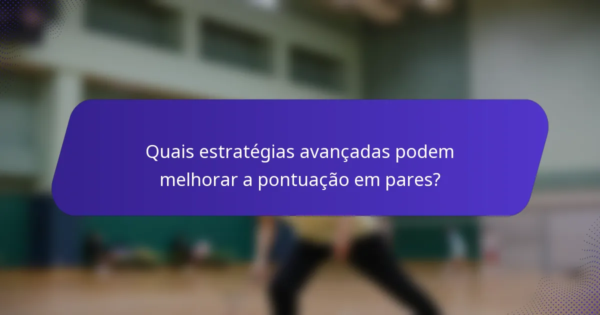 Quais estratégias avançadas podem melhorar a pontuação em pares?