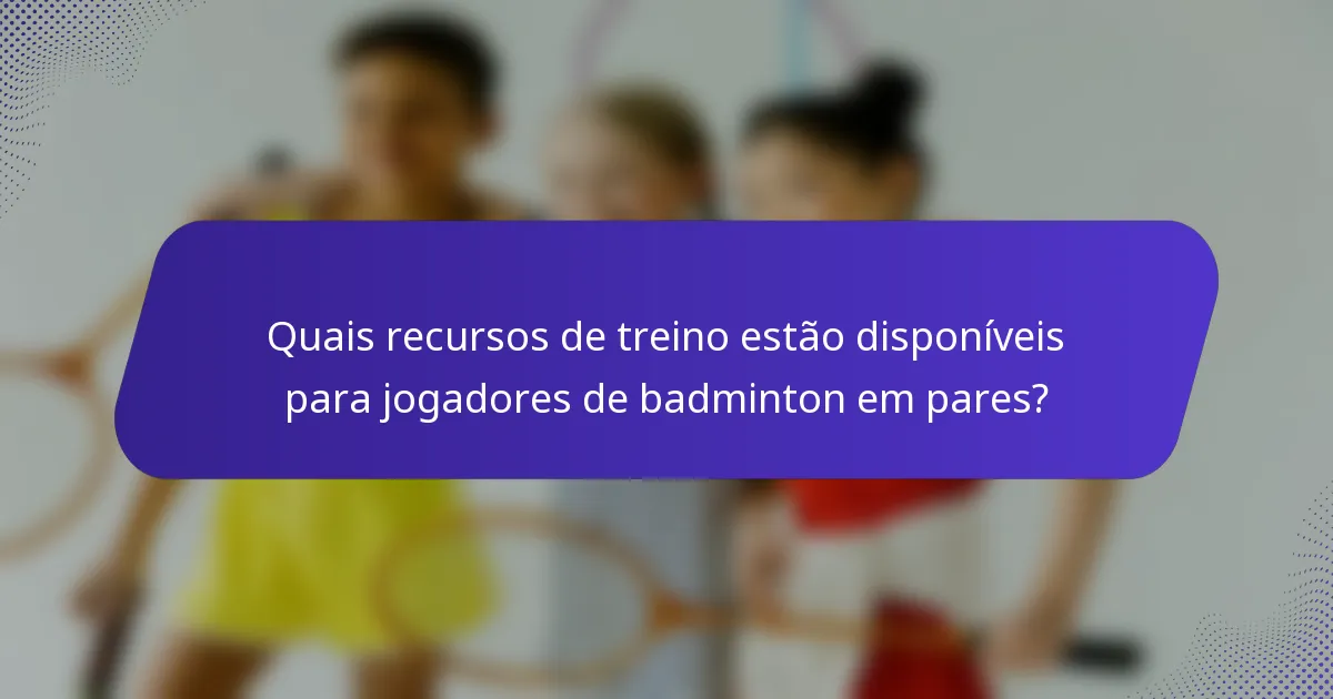 Quais recursos de treino estão disponíveis para jogadores de badminton em pares?