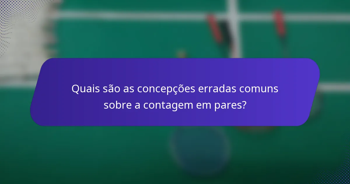 Quais são as concepções erradas comuns sobre a contagem em pares?