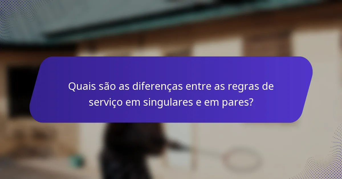 Quais são as diferenças entre as regras de serviço em singulares e em pares?