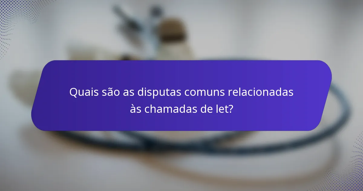 Quais são as disputas comuns relacionadas às chamadas de let?
