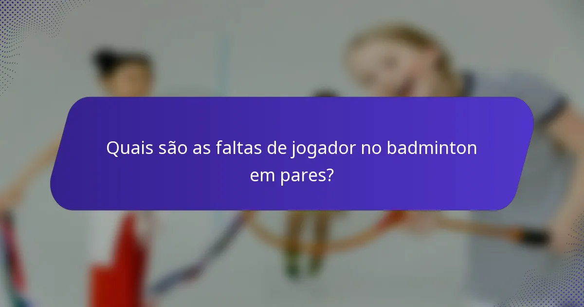 Quais são as faltas de jogador no badminton em pares?