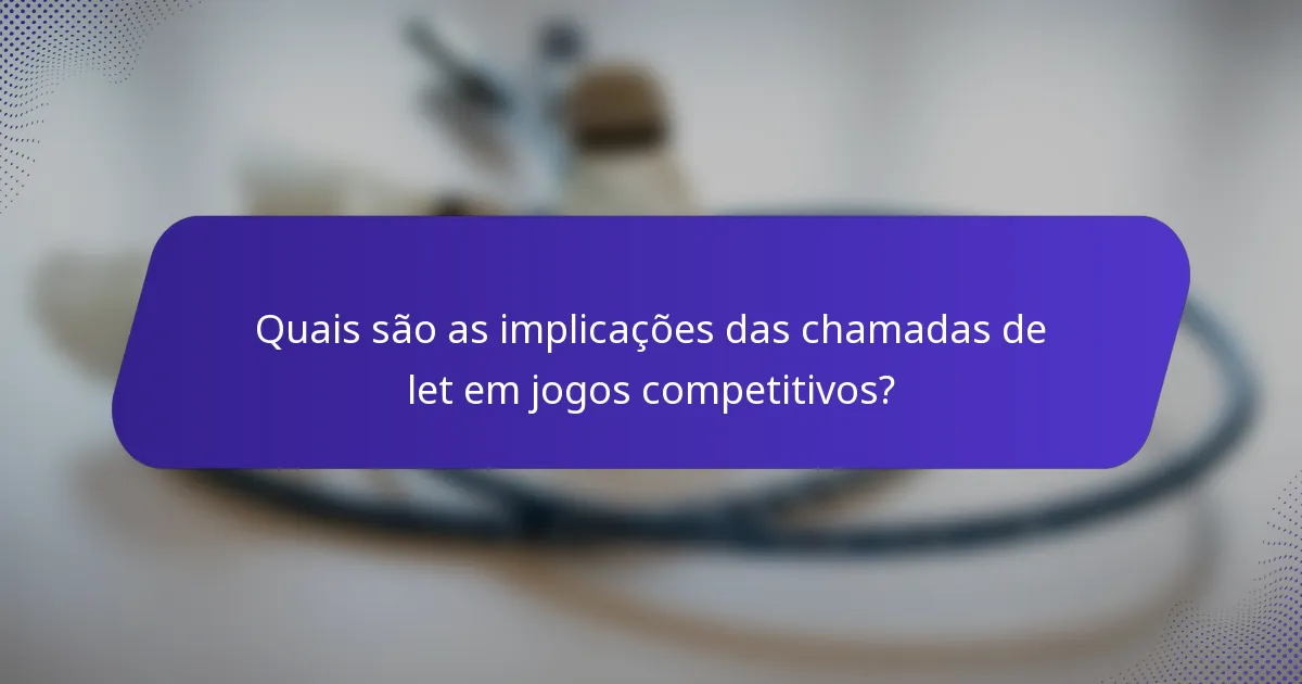 Quais são as implicações das chamadas de let em jogos competitivos?