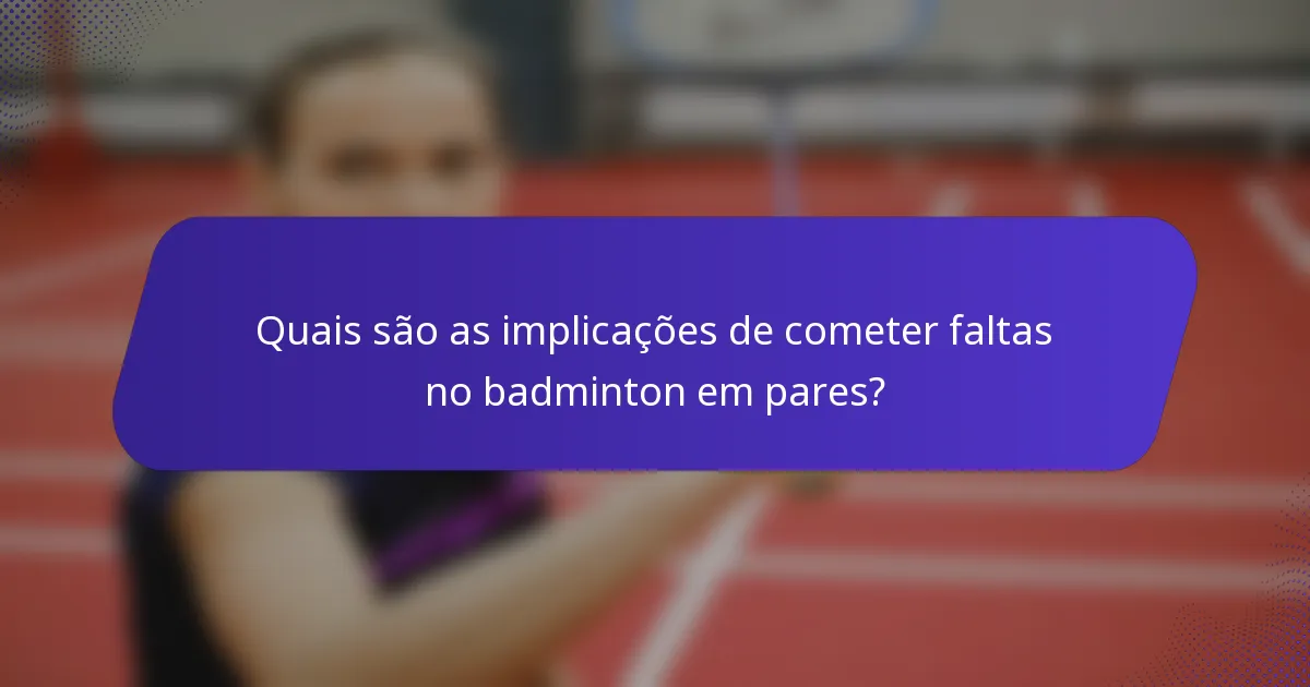 Quais são as implicações de cometer faltas no badminton em pares?