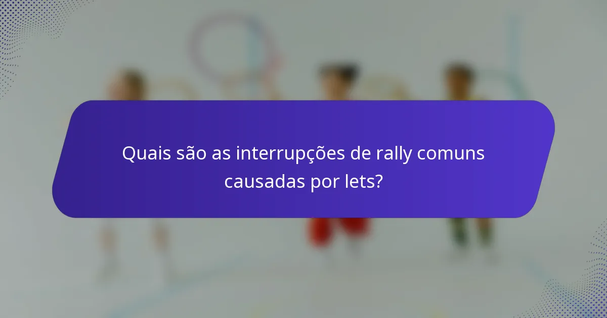 Quais são as interrupções de rally comuns causadas por lets?