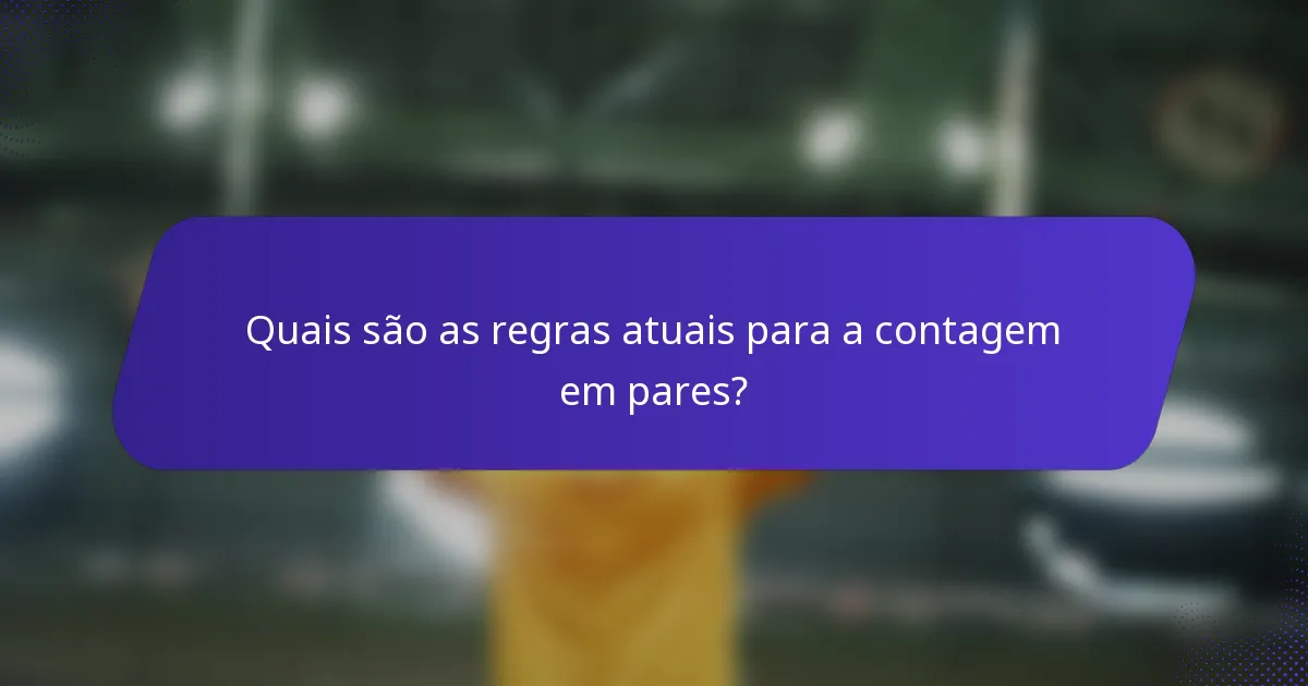 Quais são as regras atuais para a contagem em pares?