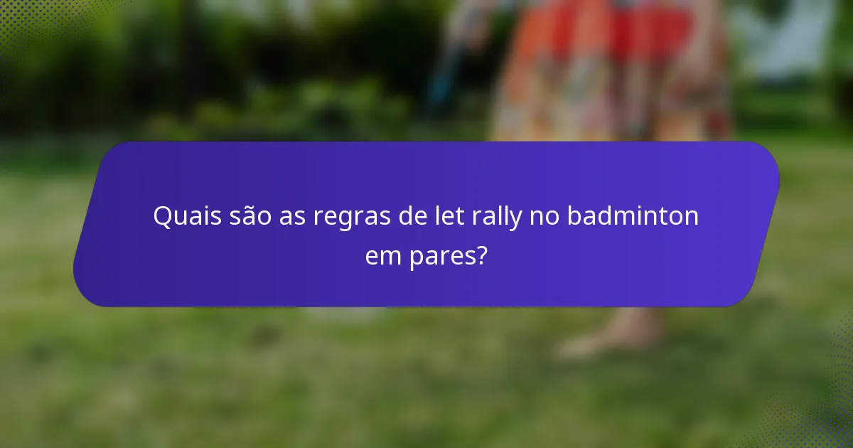 Quais são as regras de let rally no badminton em pares?