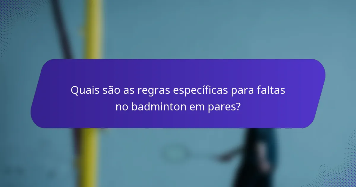Quais são as regras específicas para faltas no badminton em pares?