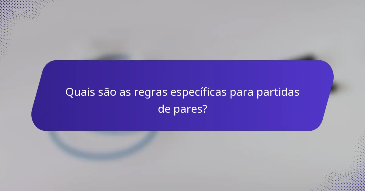 Quais são as regras específicas para partidas de pares?