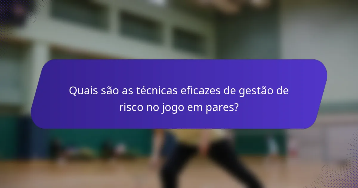 Quais são as técnicas eficazes de gestão de risco no jogo em pares?