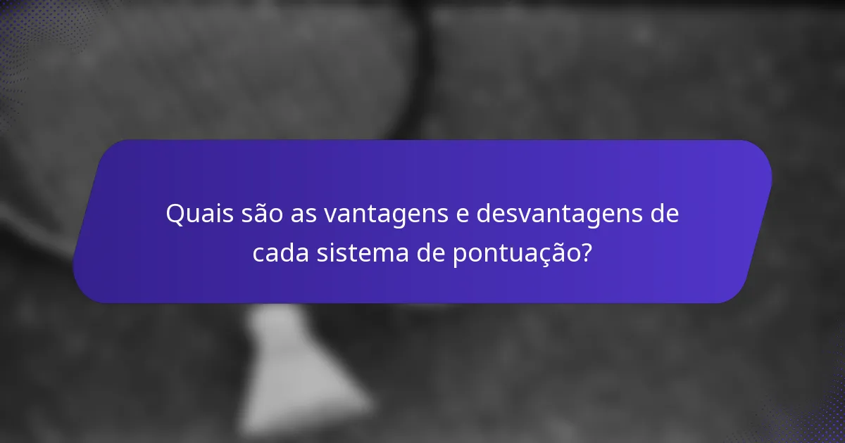 Quais são as vantagens e desvantagens de cada sistema de pontuação?