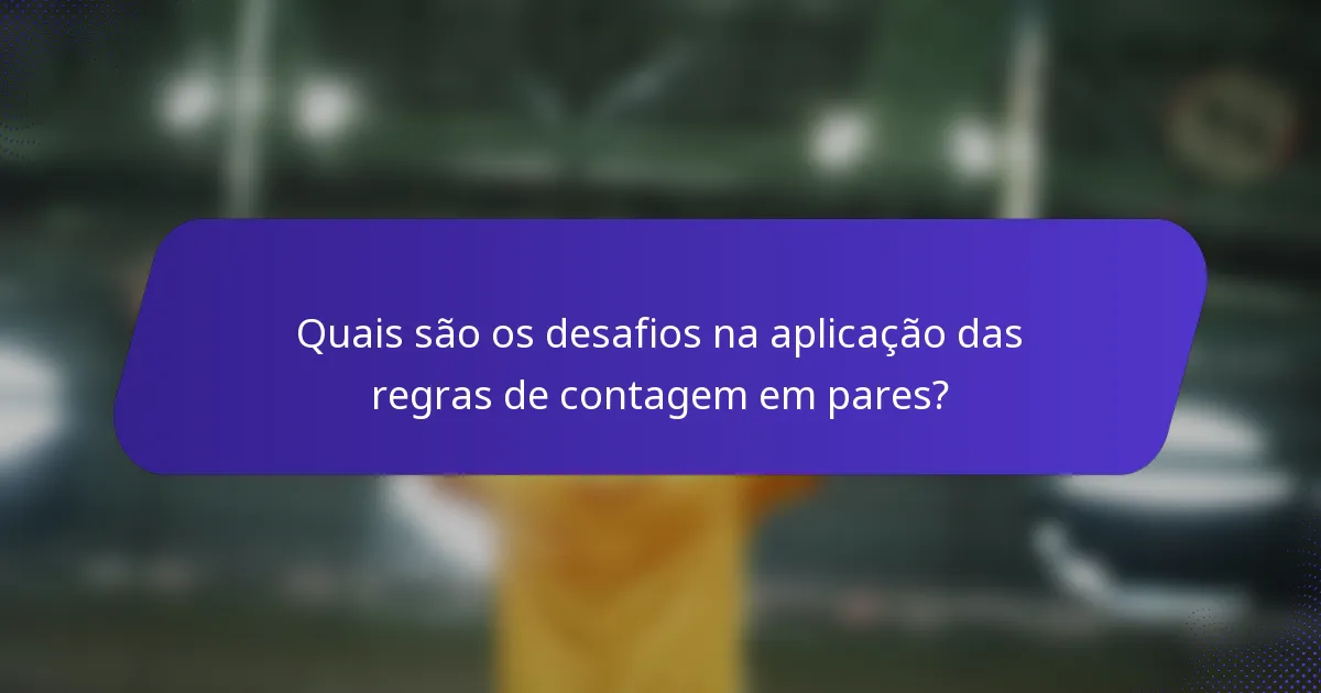 Quais são os desafios na aplicação das regras de contagem em pares?