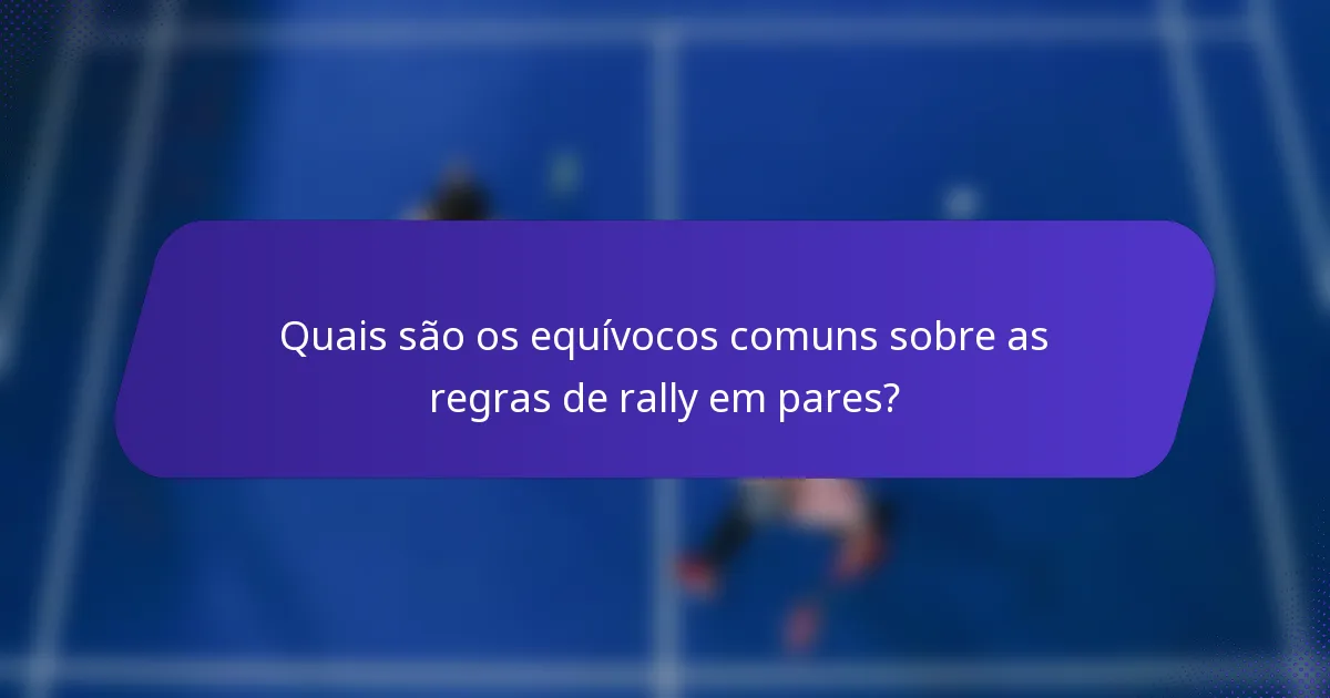 Quais são os equívocos comuns sobre as regras de rally em pares?