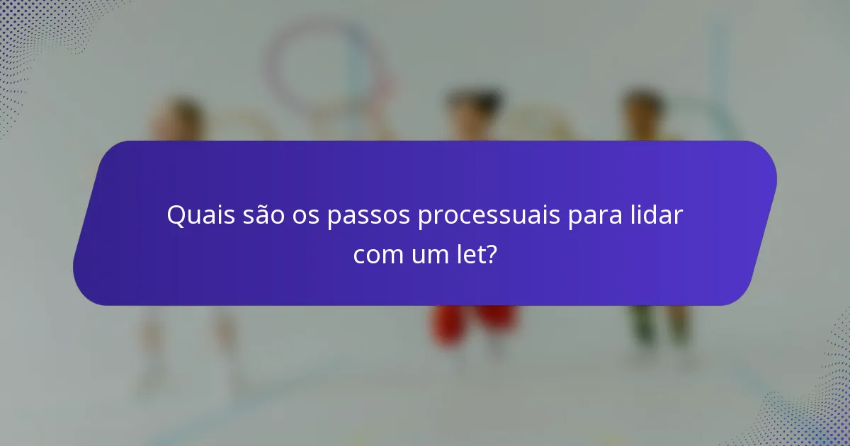 Quais são os passos processuais para lidar com um let?
