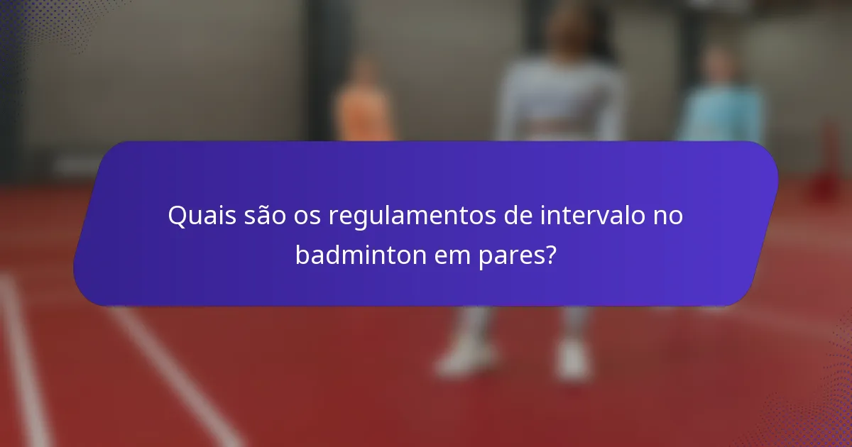 Quais são os regulamentos de intervalo no badminton em pares?
