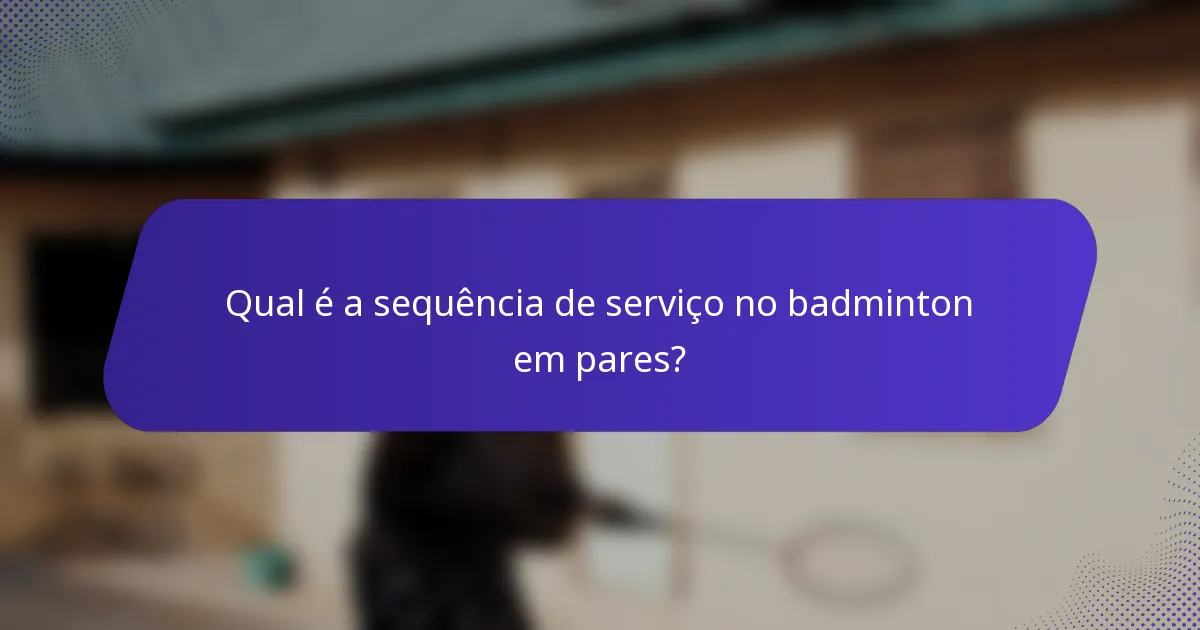 Qual é a sequência de serviço no badminton em pares?